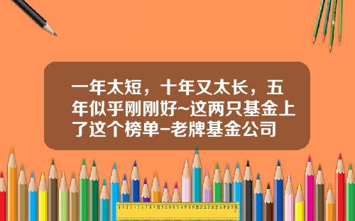 一年太短，十年又太长，五年似乎刚刚好~这两只基金上了这个榜单-老牌基金公司
