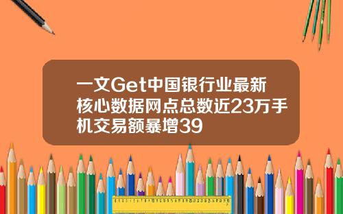 一文Get中国银行业最新核心数据网点总数近23万手机交易额暴增39