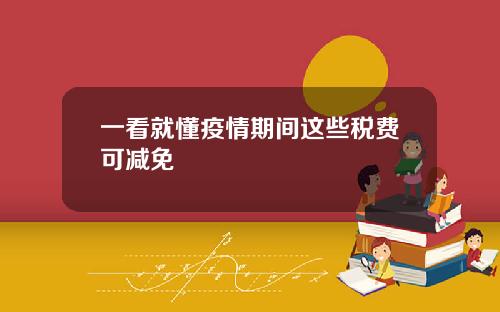 一看就懂疫情期间这些税费可减免
