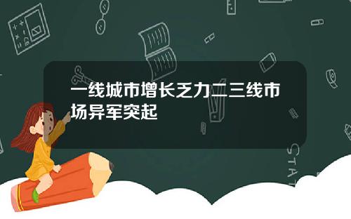 一线城市增长乏力二三线市场异军突起