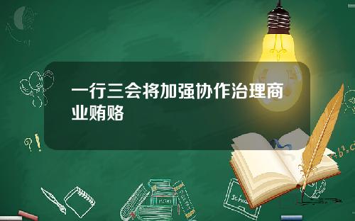 一行三会将加强协作治理商业贿赂