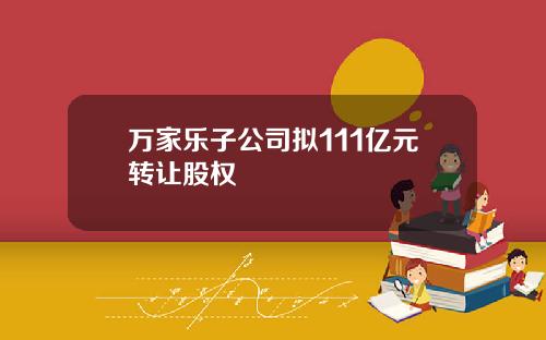 万家乐子公司拟111亿元转让股权