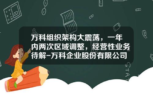 万科组织架构大震荡，一年内两次区域调整，经营性业务待解-万科企业股份有限公司的组织架构
