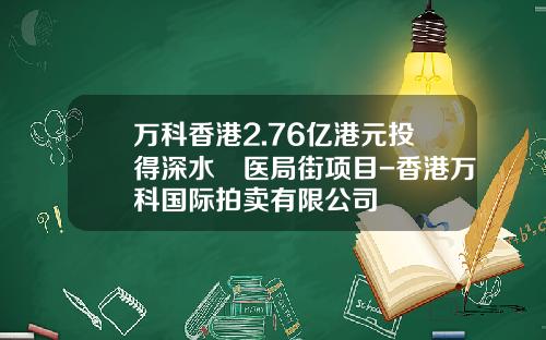 万科香港2.76亿港元投得深水埗医局街项目-香港万科国际拍卖有限公司