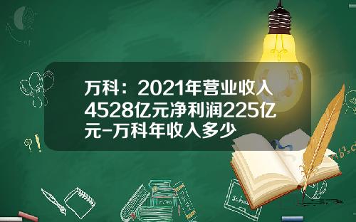 万科：2021年营业收入4528亿元净利润225亿元-万科年收入多少