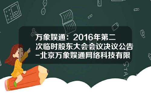 万象娱通：2016年第二次临时股东大会会议决议公告-北京万象娱通网络科技有限公司