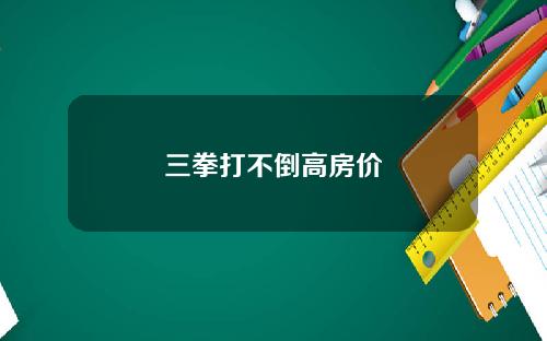 三拳打不倒高房价