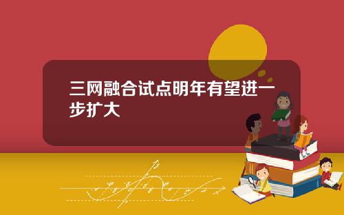 三网融合试点明年有望进一步扩大