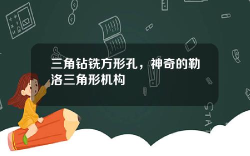 三角钻铣方形孔，神奇的勒洛三角形机构