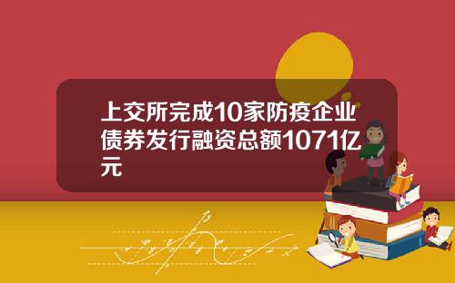 上交所完成10家防疫企业债券发行融资总额1071亿元