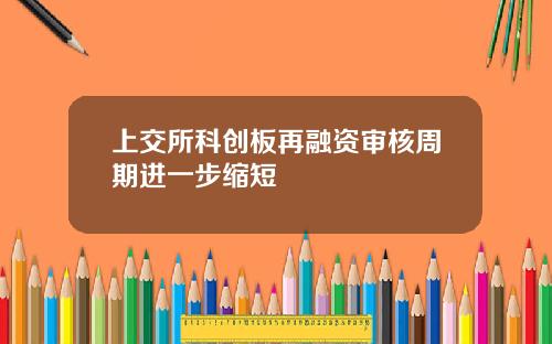 上交所科创板再融资审核周期进一步缩短