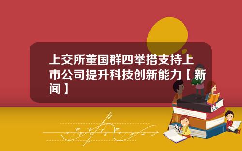 上交所董国群四举措支持上市公司提升科技创新能力【新闻】
