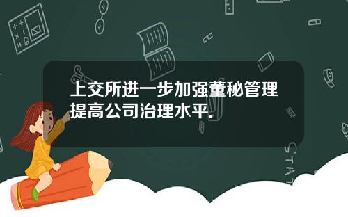 上交所进一步加强董秘管理提高公司治理水平.