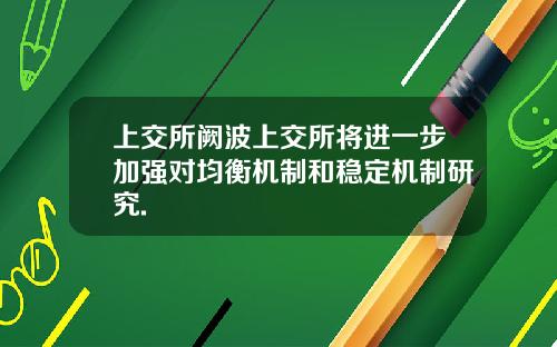 上交所阙波上交所将进一步加强对均衡机制和稳定机制研究.