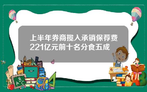 上半年券商揽入承销保荐费221亿元前十名分食五成