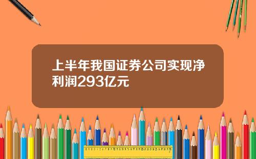 上半年我国证券公司实现净利润293亿元