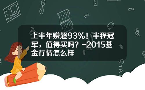 上半年赚超93%！半程冠军，值得买吗？-2015基金行情怎么样