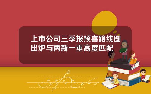 上市公司三季报预喜路线图出炉与两新一重高度匹配