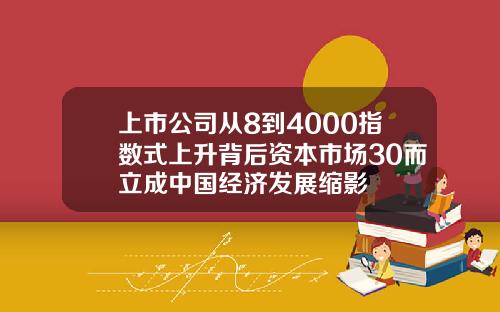 上市公司从8到4000指数式上升背后资本市场30而立成中国经济发展缩影