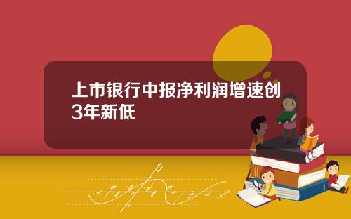 上市银行中报净利润增速创3年新低