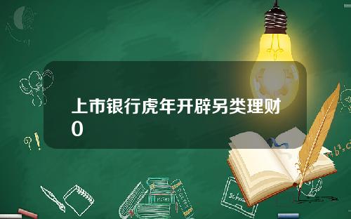 上市银行虎年开辟另类理财0