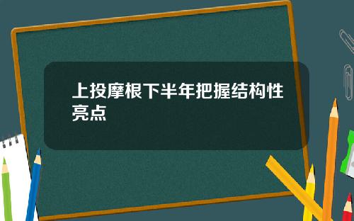 上投摩根下半年把握结构性亮点
