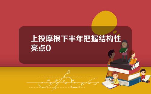 上投摩根下半年把握结构性亮点0