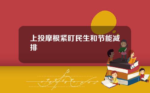 上投摩根紧盯民生和节能减排