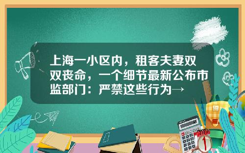 上海一小区内，租客夫妻双双丧命，一个细节最新公布市监部门：严禁这些行为→