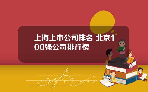 上海上市公司排名 北京100强公司排行榜