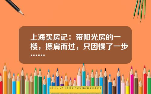 上海买房记:带阳光房的一楼,擦肩而过,只因慢了一步……