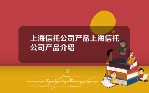 上海信托公司产品上海信托公司产品介绍