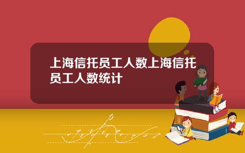 上海信托员工人数上海信托员工人数统计