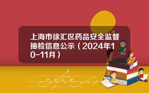 上海市徐汇区药品安全监督抽检信息公示(2024年10-11月)