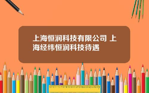 上海恒润科技有限公司 上海经纬恒润科技待遇