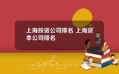 上海投资公司排名 上海资本公司排名