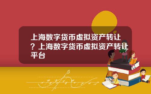 上海数字货币虚拟资产转让？上海数字货币虚拟资产转让平台