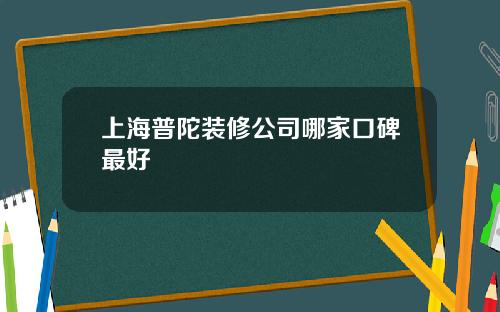 上海普陀装修公司哪家口碑最好