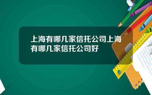 上海有哪几家信托公司上海有哪几家信托公司好