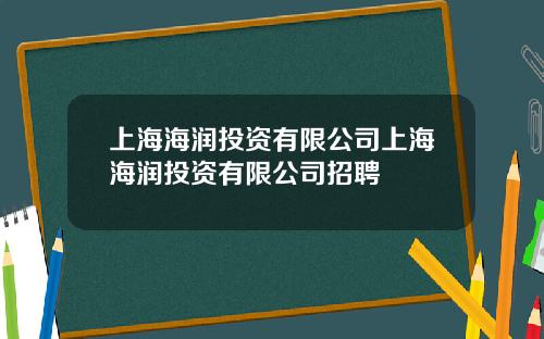 上海海润投资有限公司上海海润投资有限公司招聘