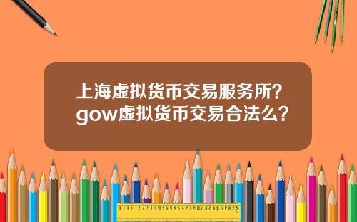 上海虚拟货币交易服务所？gow虚拟货币交易合法么？