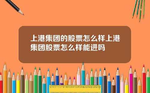 上港集团的股票怎么样上港集团股票怎么样能进吗