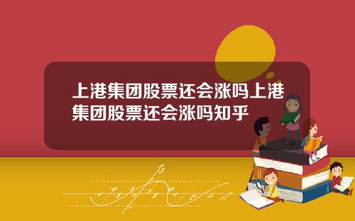 上港集团股票还会涨吗上港集团股票还会涨吗知乎