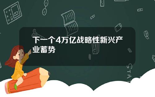 下一个4万亿战略性新兴产业蓄势