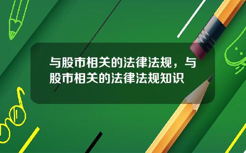 与股市相关的法律法规,与股市相关的法律法规知识