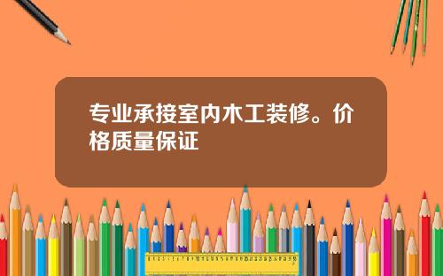 专业承接室内木工装修。价格质量保证