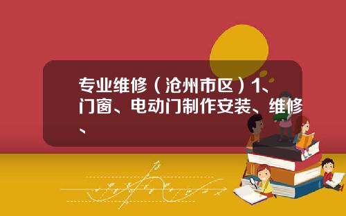专业维修（沧州市区）1、门窗、电动门制作安装、维修、