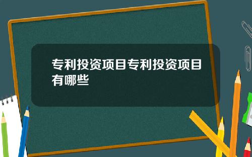 专利投资项目专利投资项目有哪些