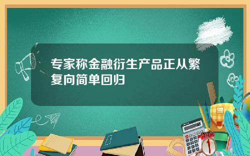 专家称金融衍生产品正从繁复向简单回归