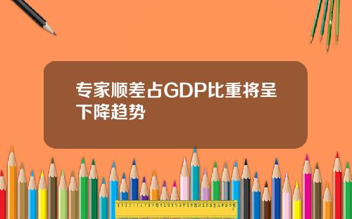 专家顺差占GDP比重将呈下降趋势